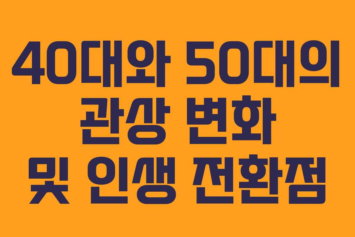 40대와 50대의 관상 변화 및 인생 전환점