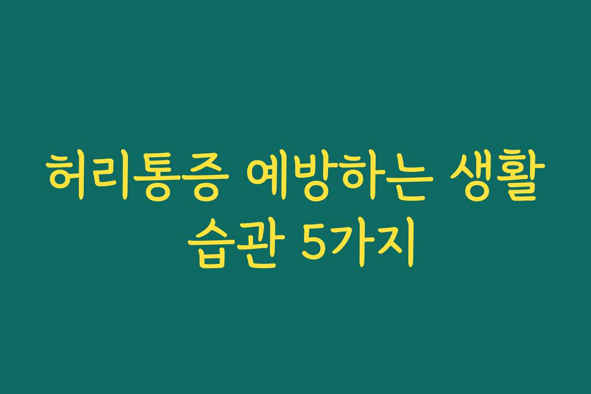 허리통증 예방하는 생활 습관 5가지