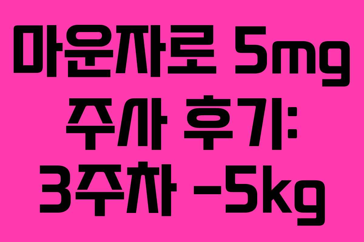 마운자로 5mg 주사 후기: 3주차 -5kg