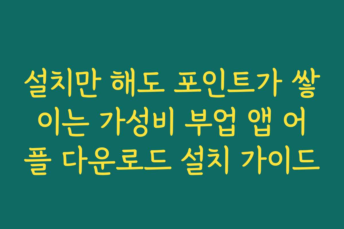 설치만 해도 포인트가 쌓이는 가성비 부업 앱 어플 다운로드 설치 가이드