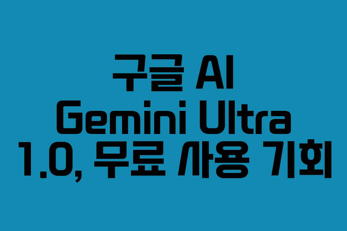 구글 AI Gemini Ultra 1.0, 무료 사용 기회