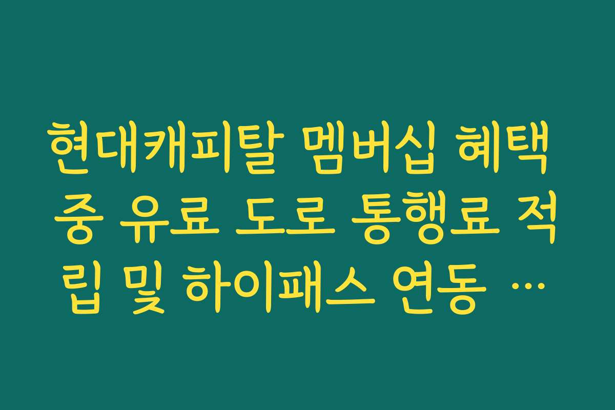 현대캐피탈 멤버십 혜택 중 유료 도로 통행료 적립 및 하이패스 연동 기능
