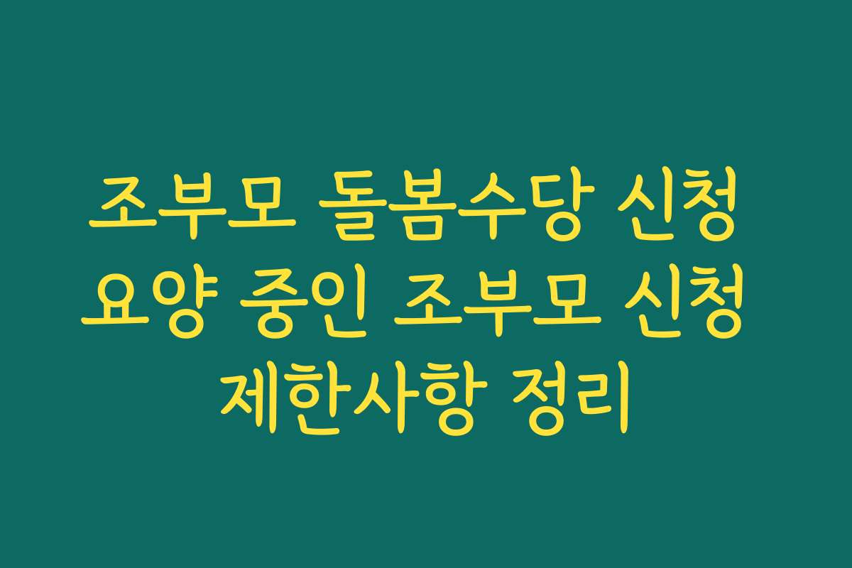 조부모 돌봄수당 신청 요양 중인 조부모 신청 제한사항 정리