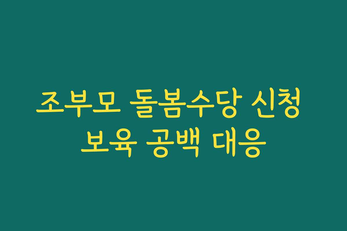 조부모 돌봄수당 신청 보육 공백 대응
