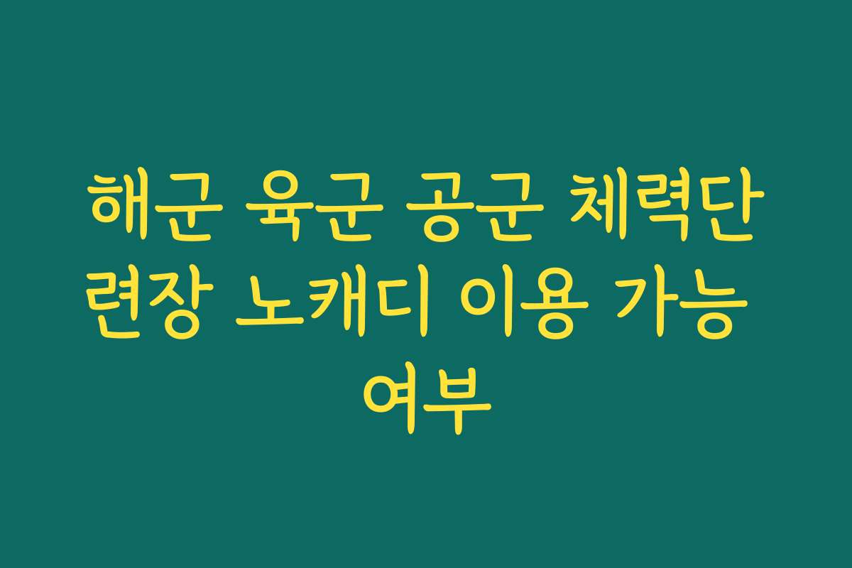 해군 육군 공군 체력단련장 노캐디 이용 가능 여부