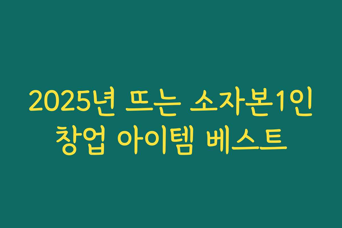 2025년 뜨는 소자본1인창업 아이템 베스트