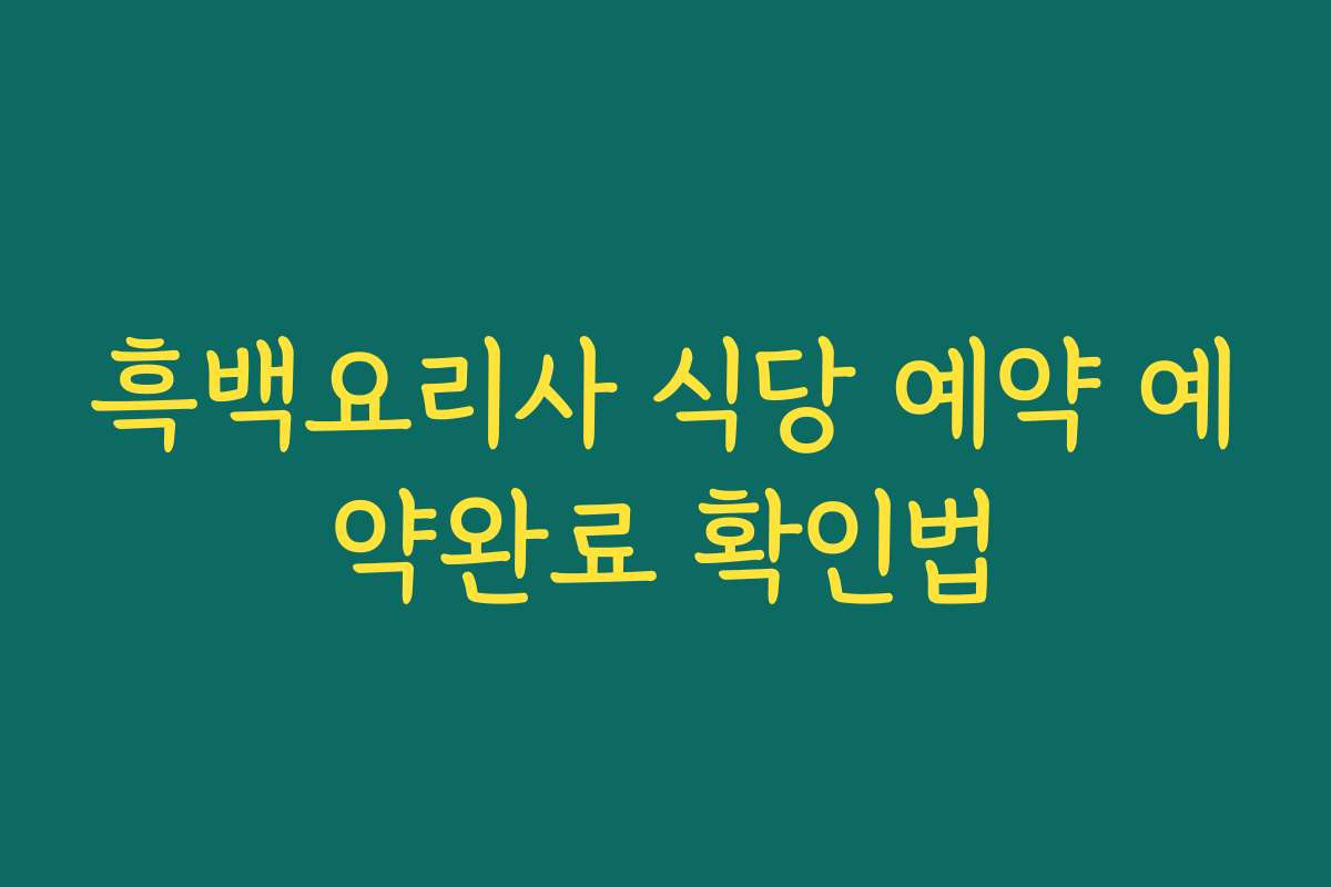 흑백요리사 식당 예약 예약완료 확인법
