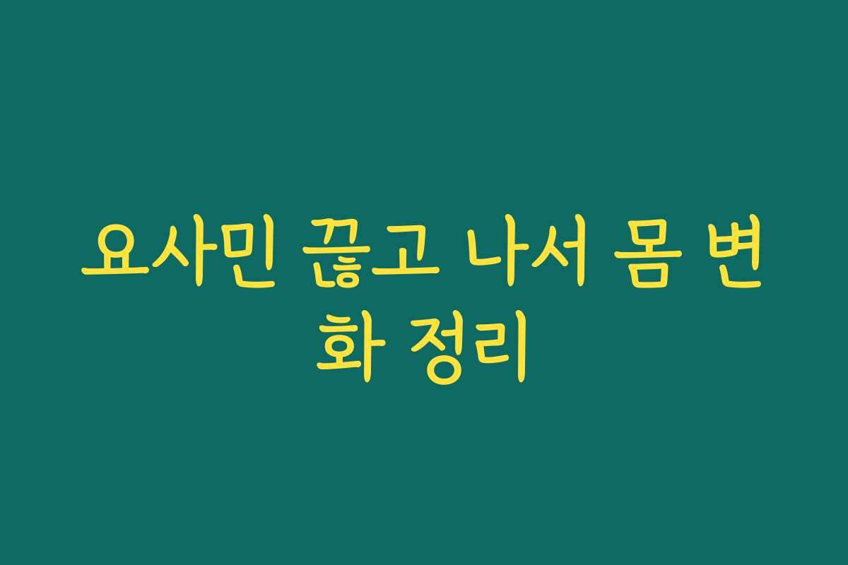 요사민 끊고 나서 몸 변화 정리