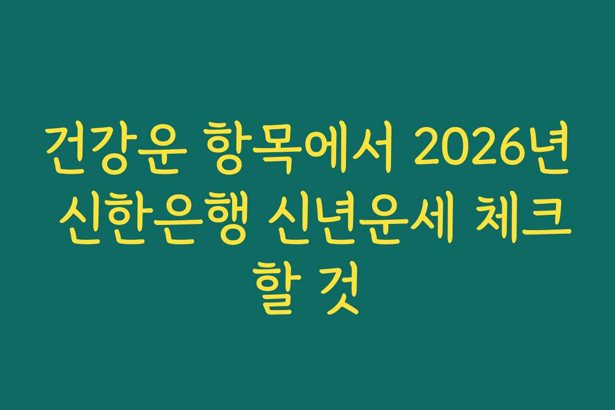 건강운 항목에서 2026년 신한은행 신년운세 체크할 것