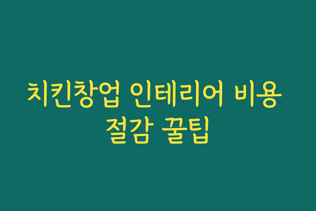 치킨창업 인테리어 비용 절감 꿀팁