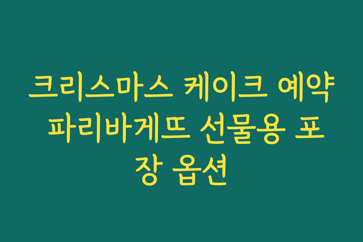크리스마스 케이크 예약 파리바게뜨 선물용 포장 옵션