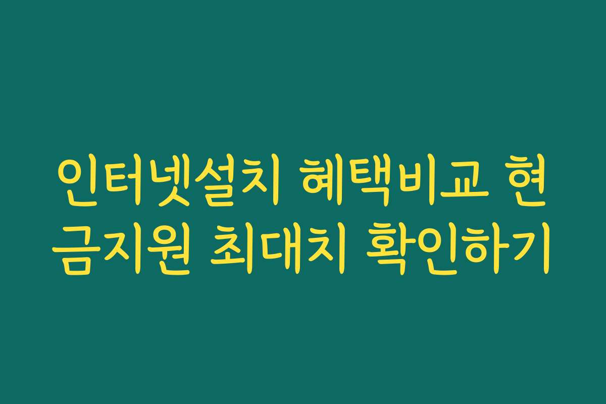 인터넷설치 혜택비교 현금지원 최대치 확인하기
