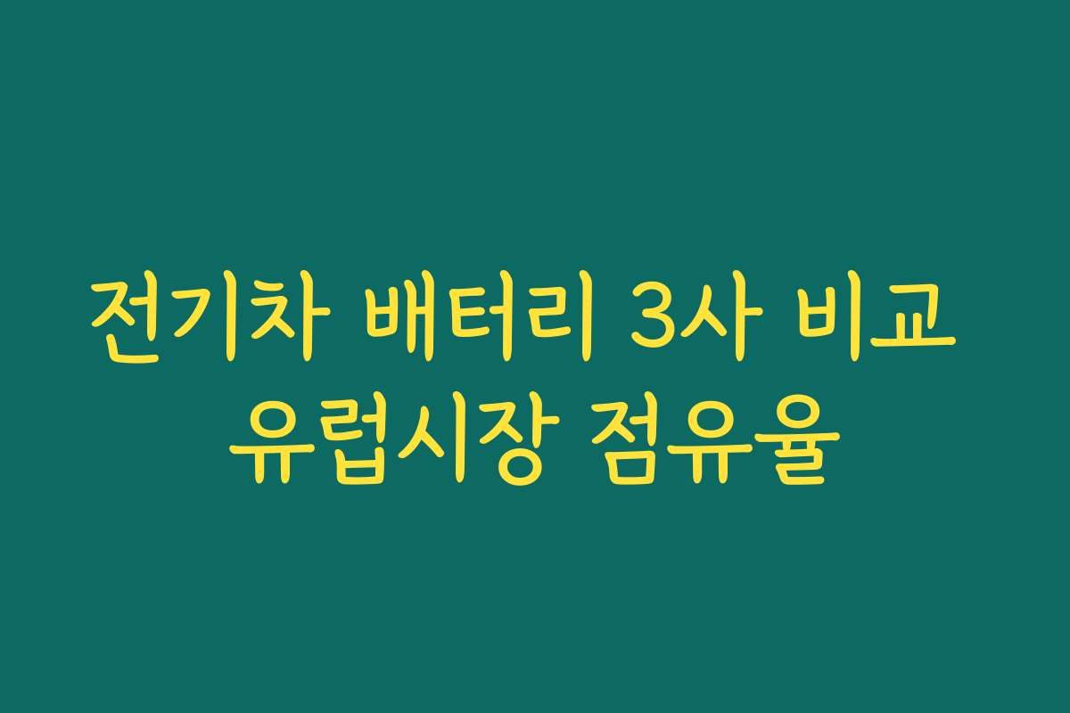 전기차 배터리 3사 비교 유럽시장 점유율