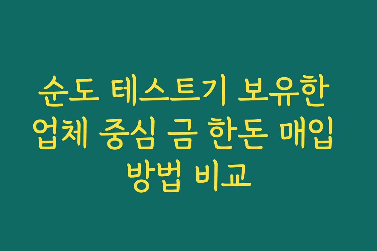 순도 테스트기 보유한 업체 중심 금 한돈 매입 방법 비교