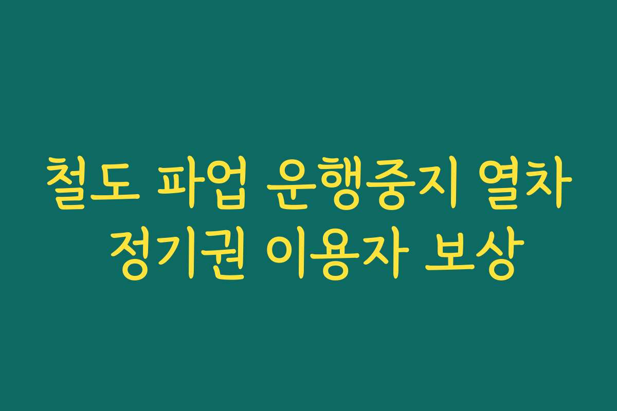 철도 파업 운행중지 열차 정기권 이용자 보상