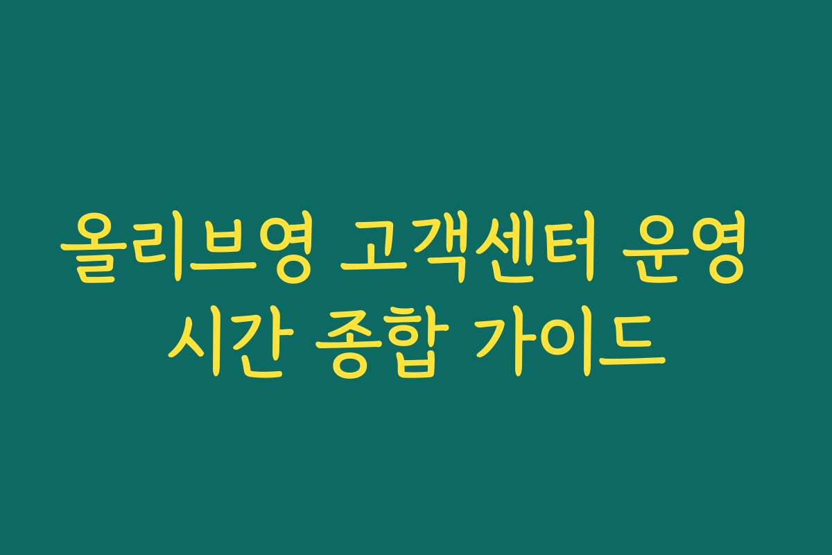 올리브영 고객센터 운영 시간 종합 가이드