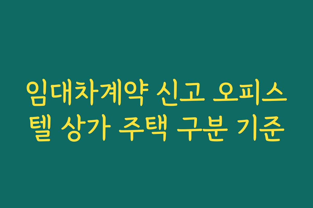 임대차계약 신고 오피스텔 상가 주택 구분 기준