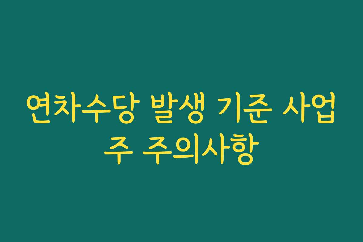 연차수당 발생 기준 사업주 주의사항