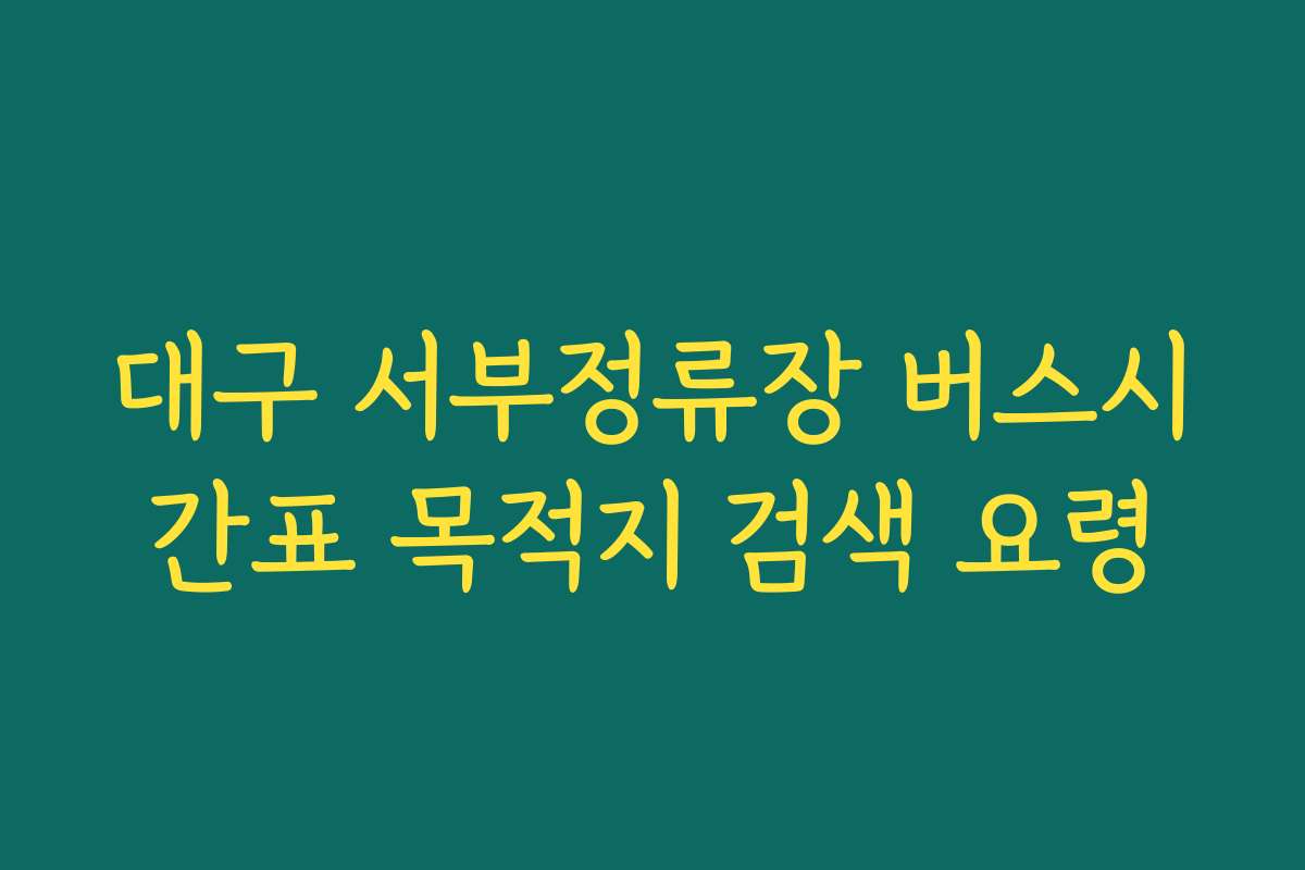 대구 서부정류장 버스시간표 목적지 검색 요령