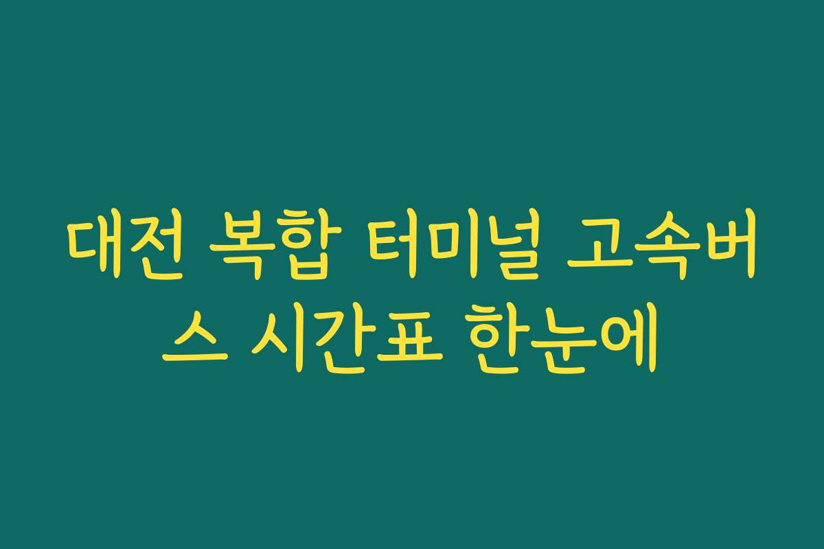대전 복합 터미널 고속버스 시간표 한눈에