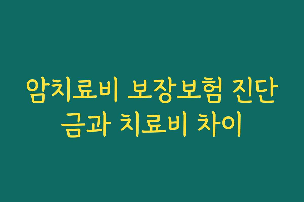 암치료비 보장보험 진단금과 치료비 차이