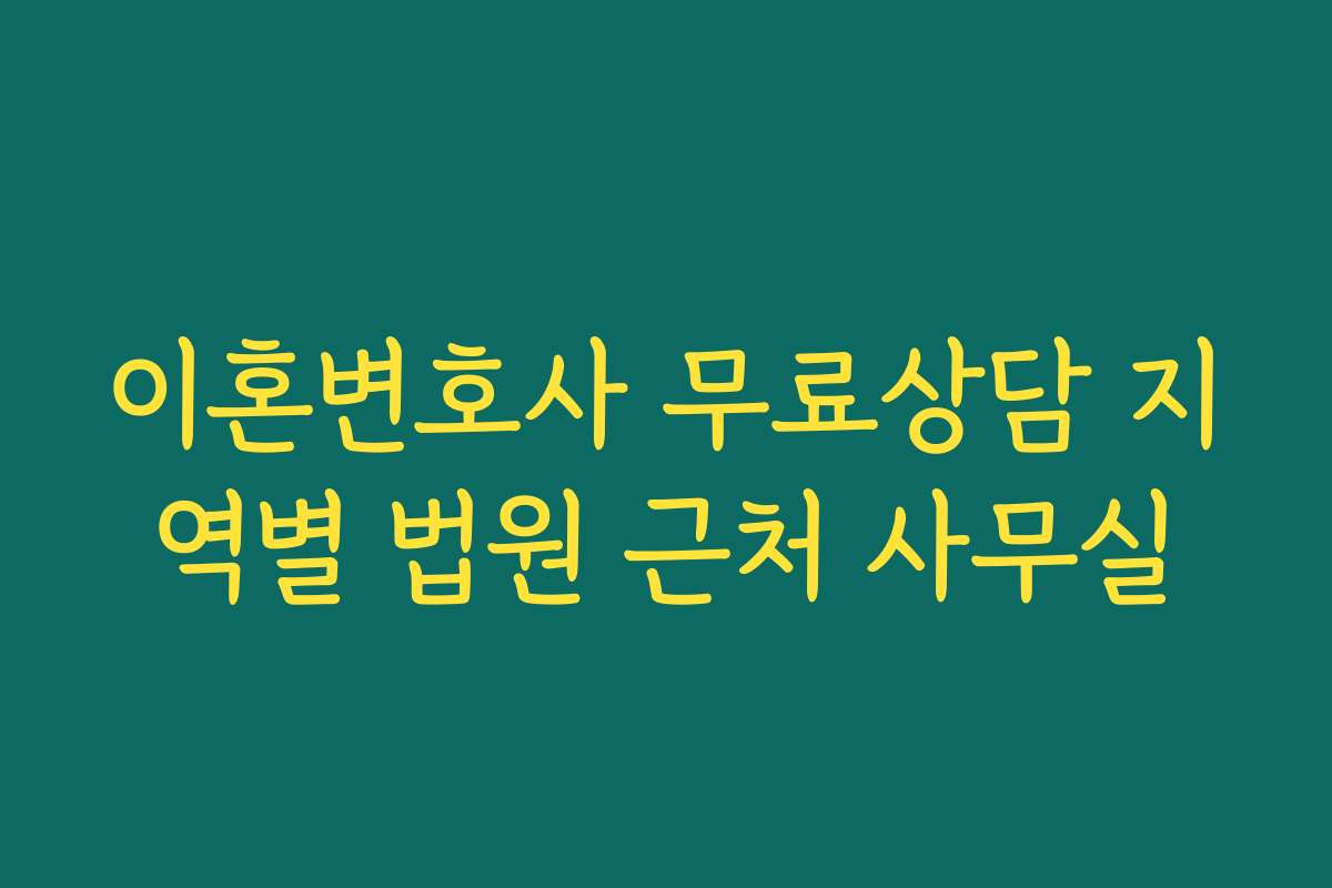 이혼변호사 무료상담 지역별 법원 근처 사무실