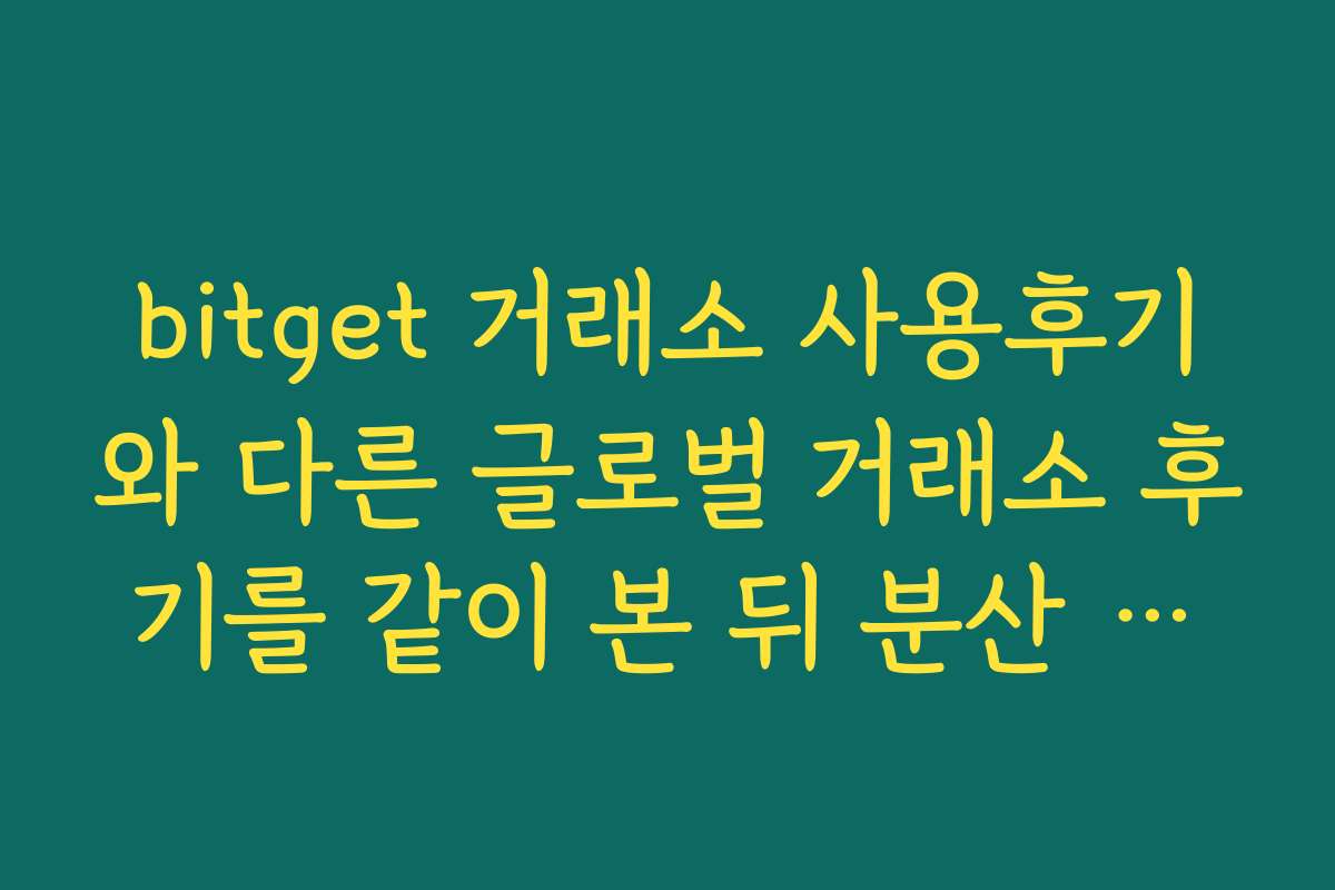 bitget 거래소 사용후기와 다른 글로벌 거래소 후기를 같이 본 뒤 분산 사용 전략 세우기