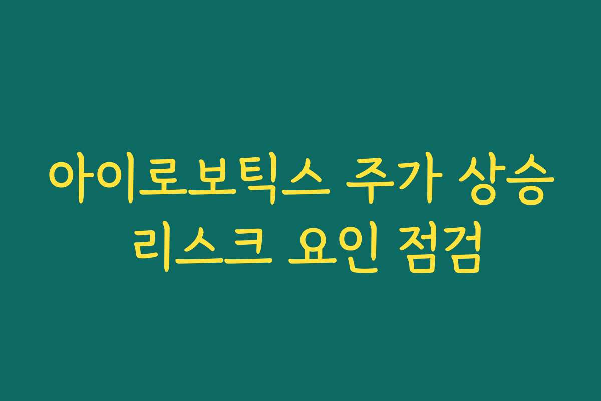 아이로보틱스 주가 상승 리스크 요인 점검