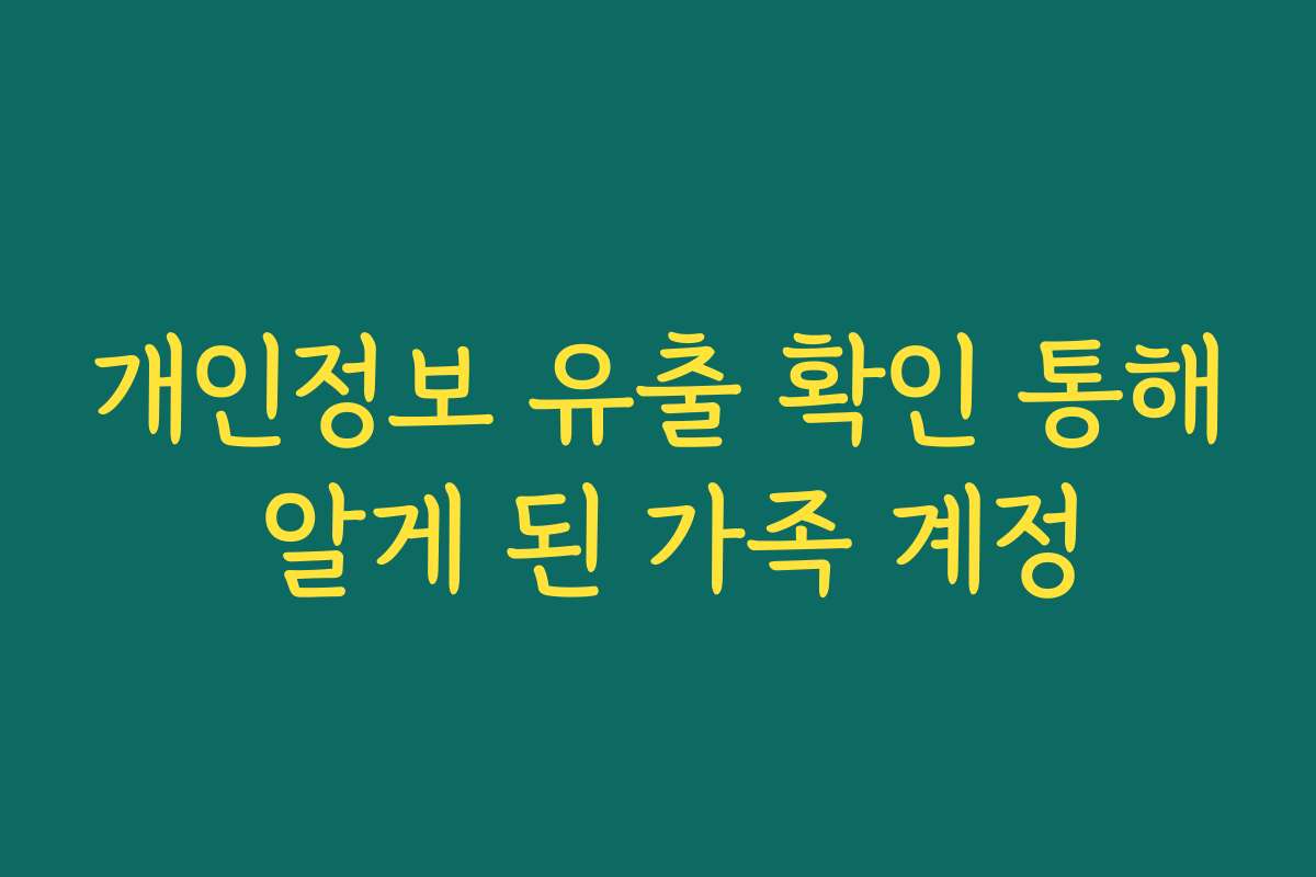 개인정보 유출 확인 통해 알게 된 가족 계정