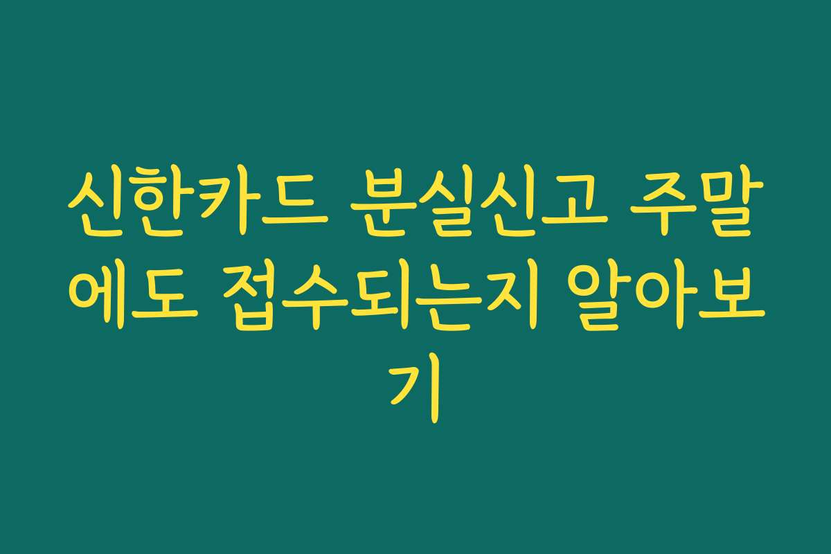 신한카드 분실신고 주말에도 접수되는지 알아보기