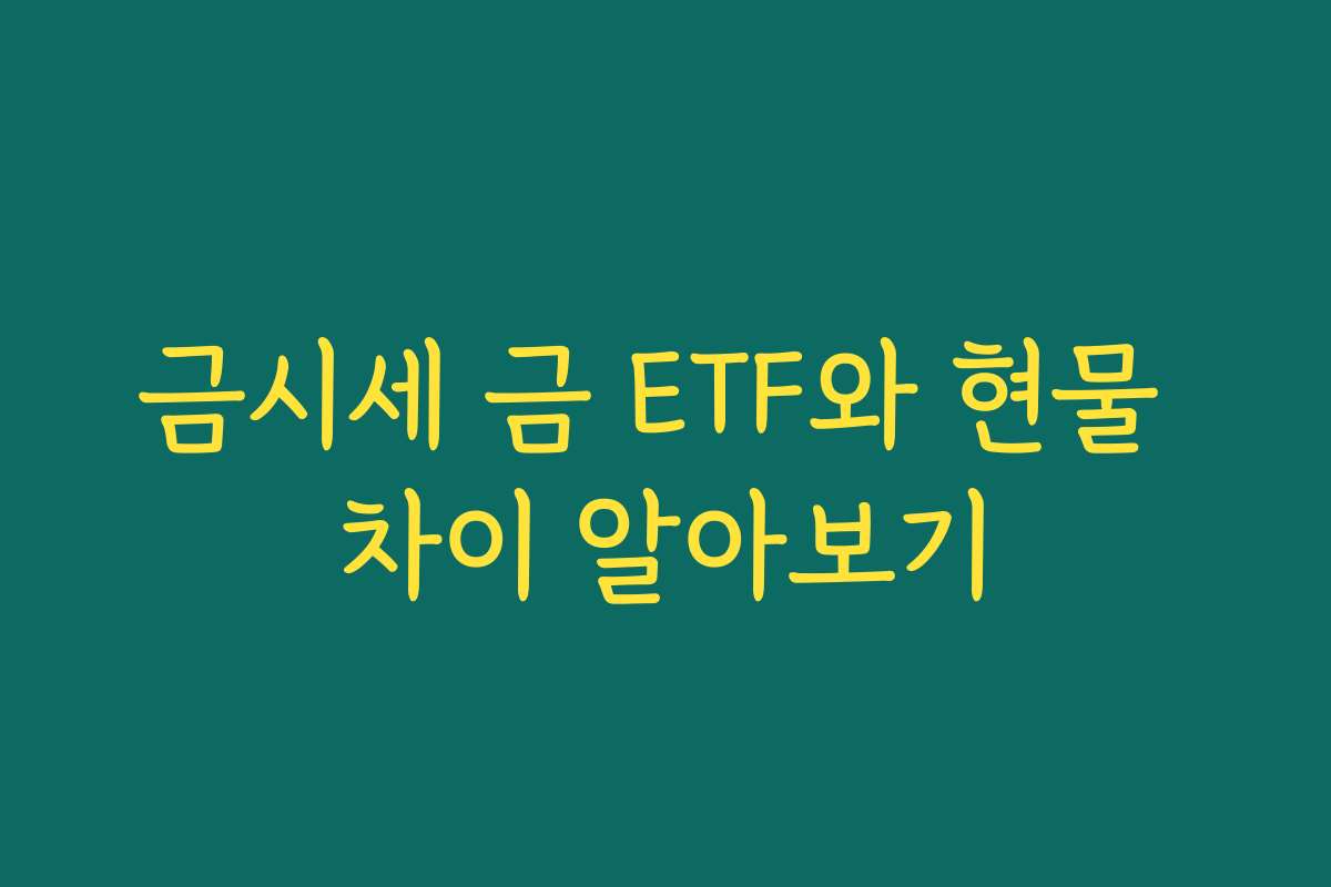 금시세 금 ETF와 현물 차이 알아보기