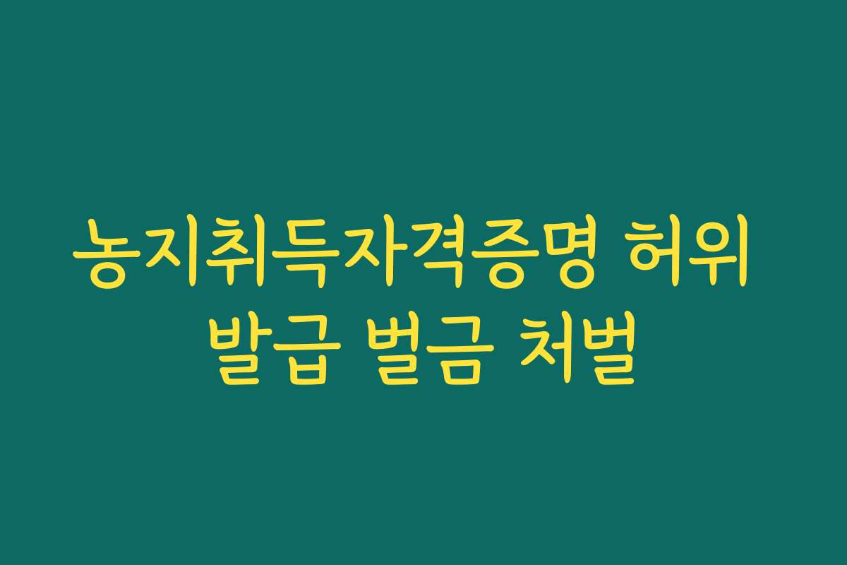 농지취득자격증명 허위 발급 벌금 처벌
