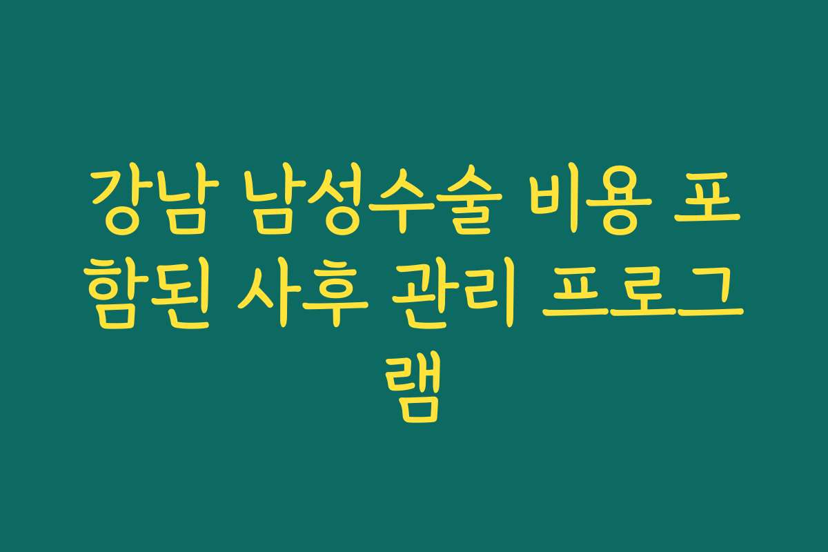 강남 남성수술 비용 포함된 사후 관리 프로그램