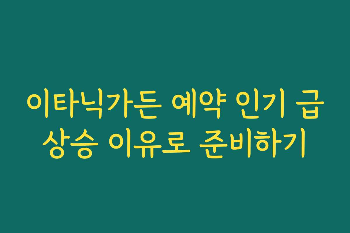 이타닉가든 예약 인기 급상승 이유로 준비하기