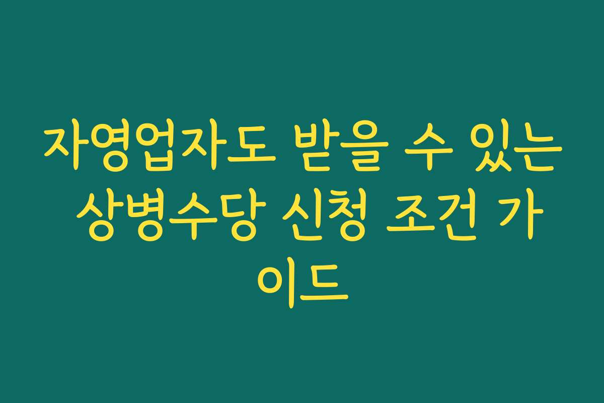 자영업자도 받을 수 있는 상병수당 신청 조건 가이드