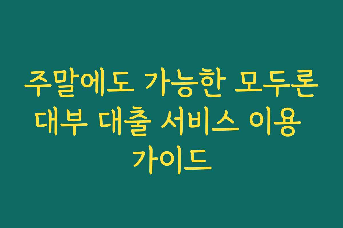주말에도 가능한 모두론대부 대출 서비스 이용 가이드