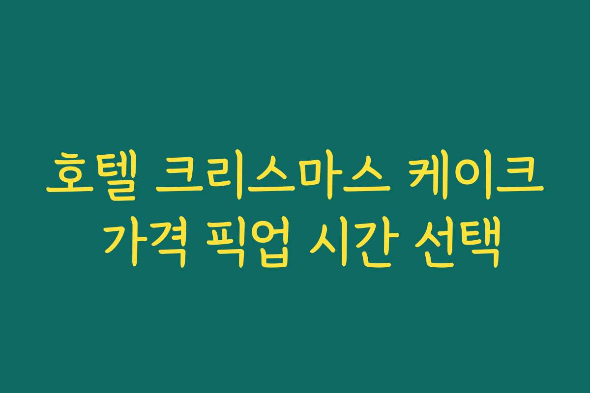 호텔 크리스마스 케이크 가격 픽업 시간 선택