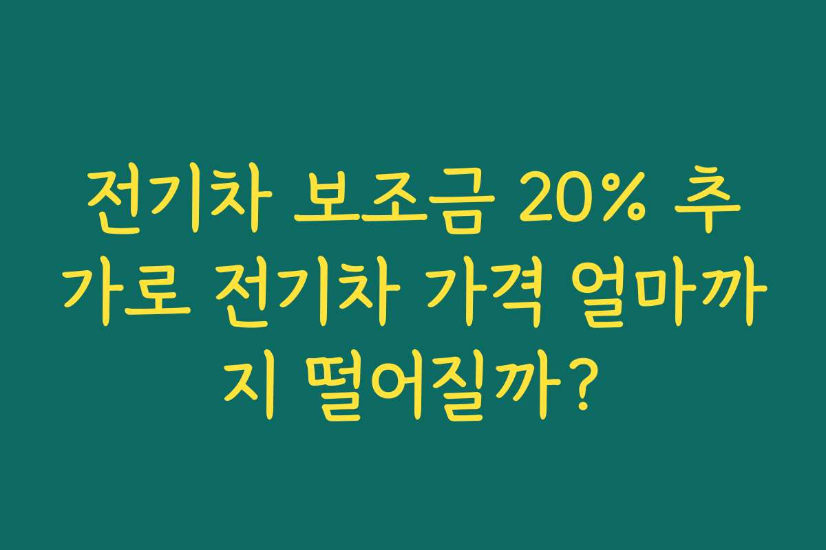 전기차 보조금 20% 추가로 전기차 가격 얼마까지 떨어질까?