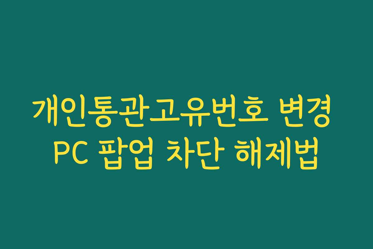 개인통관고유번호 변경 PC 팝업 차단 해제법