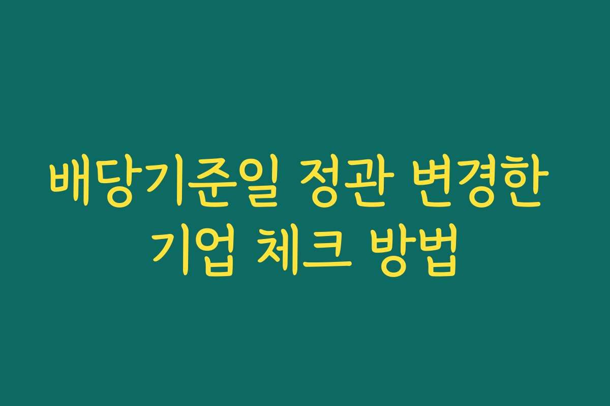 배당기준일 정관 변경한 기업 체크 방법