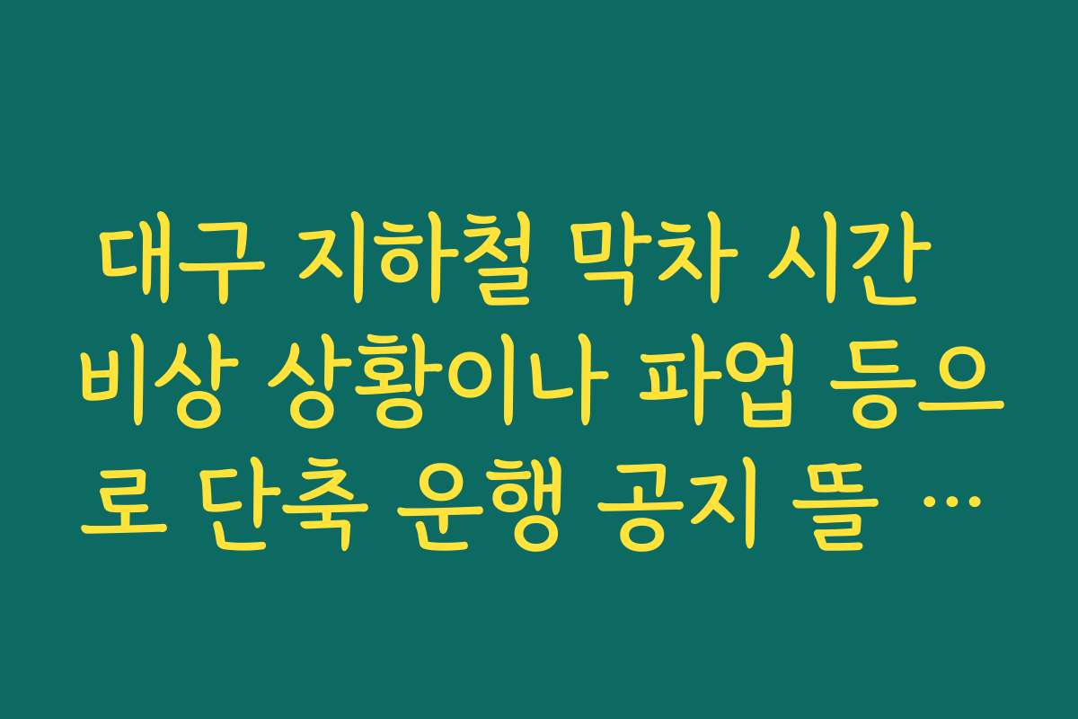 대구 지하철 막차 시간  비상 상황이나 파업 등으로 단축 운행 공지 뜰 때 체크하는 방법