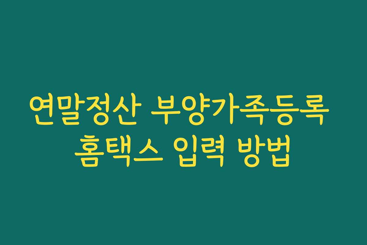연말정산 부양가족등록 홈택스 입력 방법