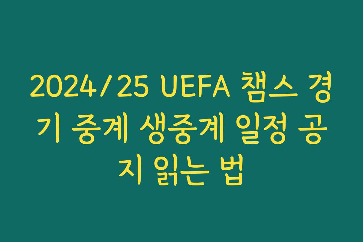2024/25 UEFA 챔스 경기 중계 생중계 일정 공지 읽는 법