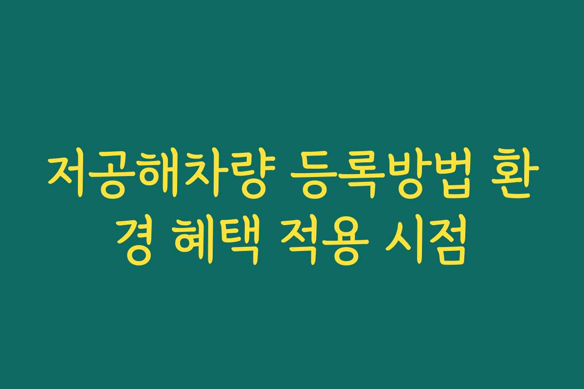 저공해차량 등록방법 환경 혜택 적용 시점