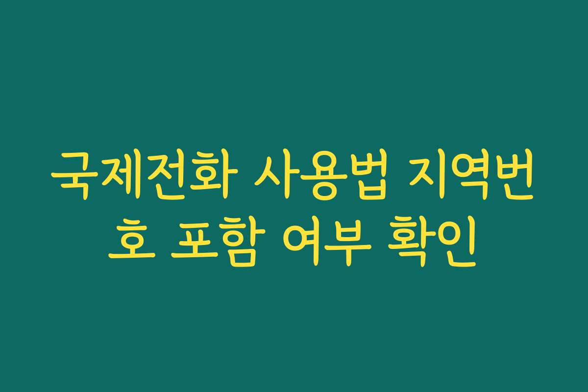 국제전화 사용법 지역번호 포함 여부 확인