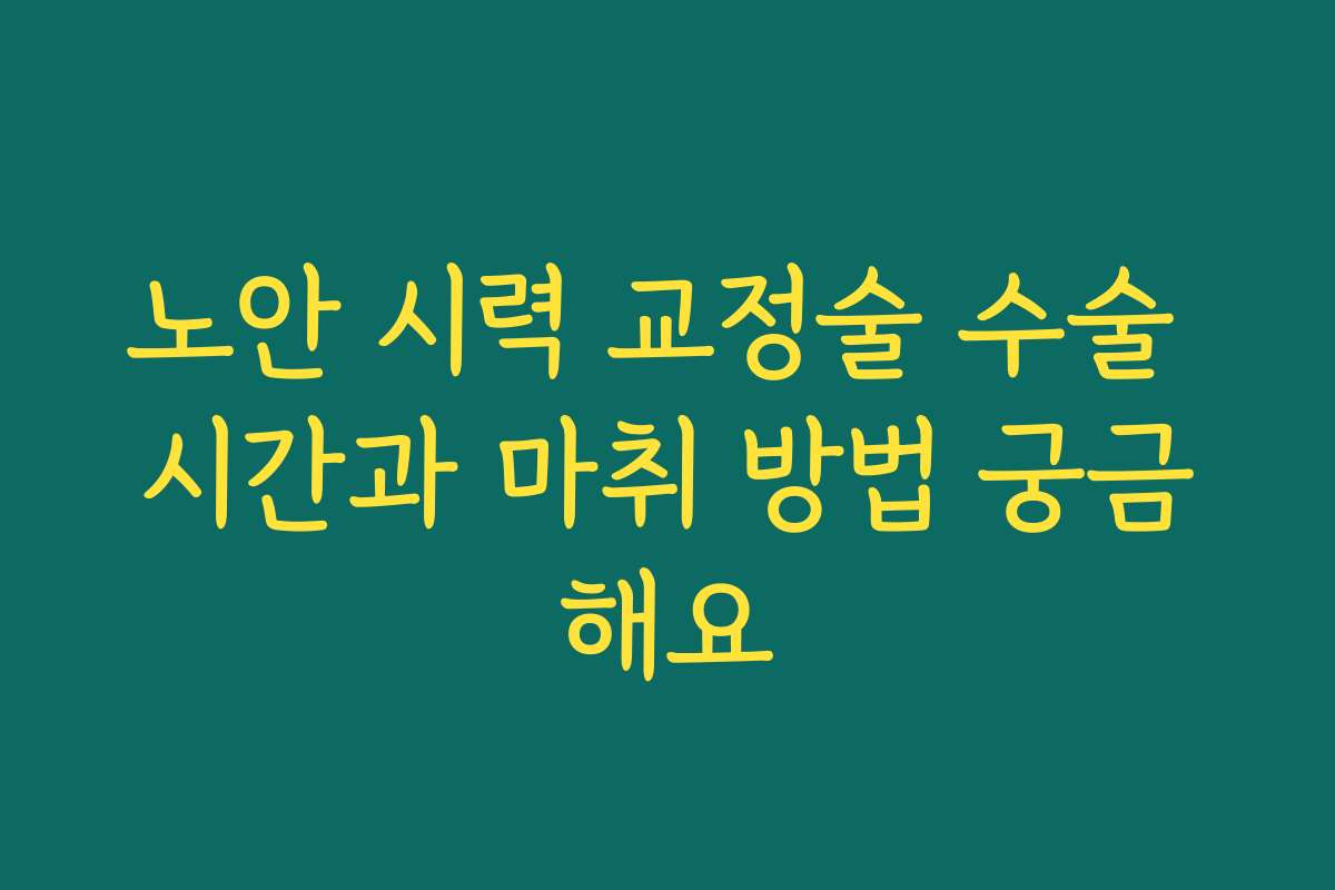 노안 시력 교정술 수술 시간과 마취 방법 궁금해요