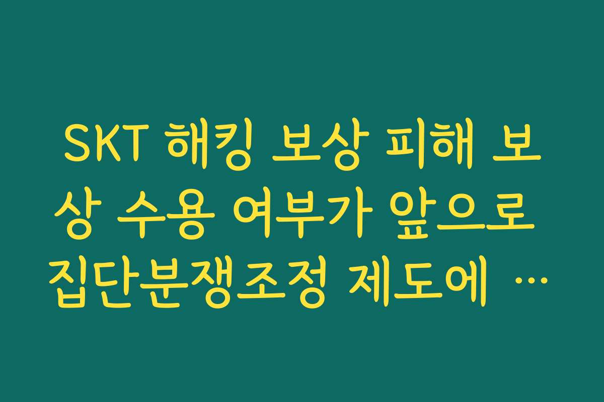 SKT 해킹 보상 피해 보상 수용 여부가 앞으로 집단분쟁조정 제도에 미칠 영향