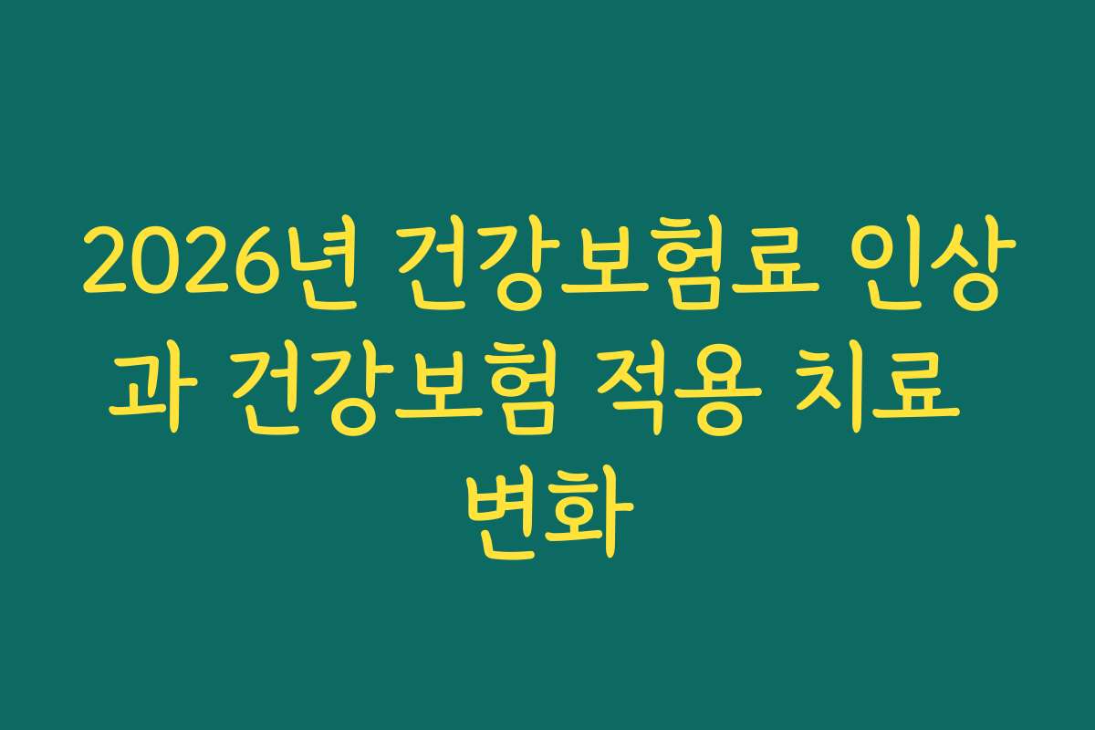 2026년 건강보험료 인상과 건강보험 적용 치료 변화