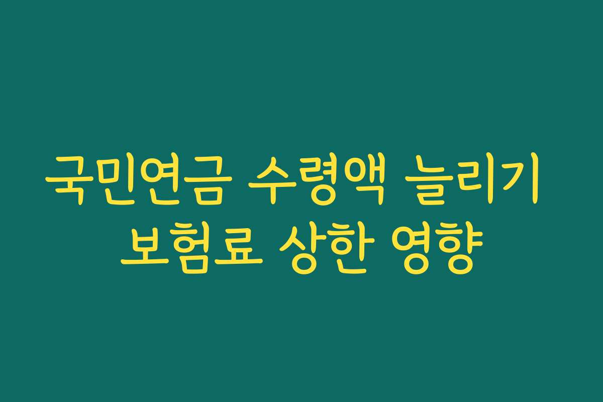 국민연금 수령액 늘리기 보험료 상한 영향