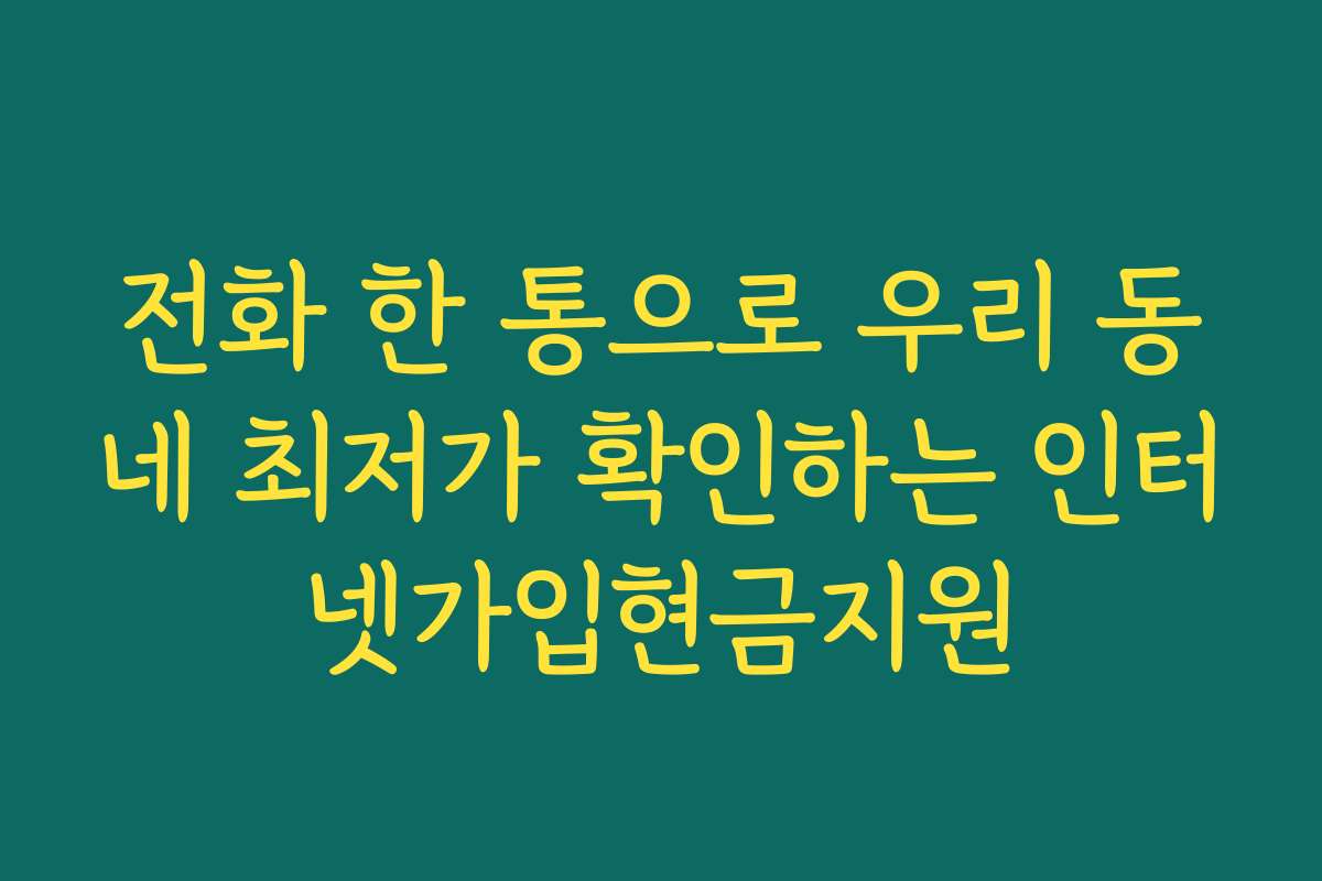 전화 한 통으로 우리 동네 최저가 확인하는 인터넷가입현금지원